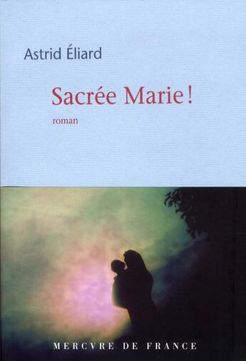 Couverture du livre « Sacrée Marie ! » de Astrid Eliard aux éditions Mercure De France