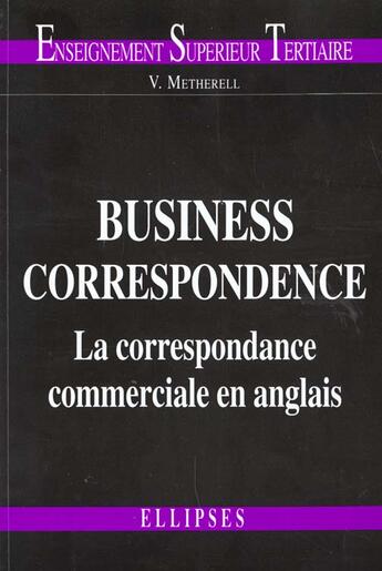 Couverture du livre « Business correspondence - la correspondance commerciale en anglais » de Metherell Victoria aux éditions Ellipses