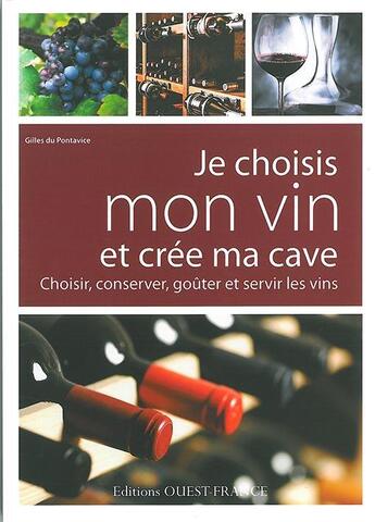 Couverture du livre « Je choisis mon vin et crée ma cave ; choisir, conserver, goüter et servir les vins » de Gilles Du Pontavice aux éditions Ouest France