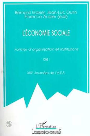 Couverture du livre « L'ECONOMIE SOCIALE : Formes d'organisation et Institutions - Volume 1 » de Bernard Gazier et Jean-Luc Outin et Florence Audier aux éditions L'harmattan