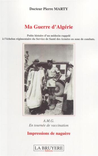 Couverture du livre « Ma guerre d'Algérie ; petite histoire d'un médecin rappelé à l'échelon régimentaire du service de santé des armées en zone de combat » de Pierre Marty aux éditions La Bruyere