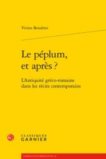 Couverture du livre « Le péplum, et après ? ; l'Antiquité gréco-romaine dans les récits contemporains » de Vivien Bessieres aux éditions Classiques Garnier