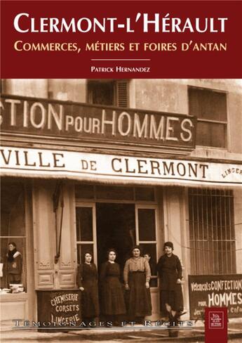 Couverture du livre « Clermont-l'Hérault ; commerces, métiers et foires d'antan » de Patrick Hernandez aux éditions Editions Sutton