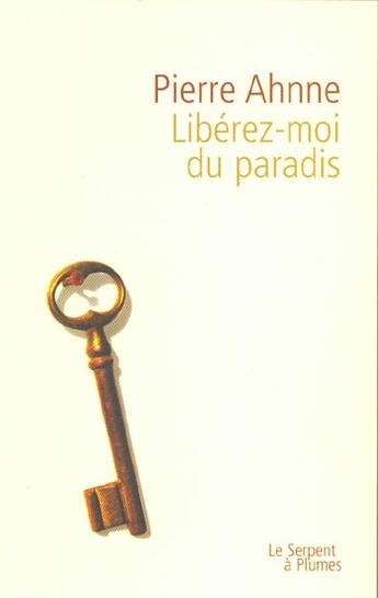 Couverture du livre « Liberez Moi Du Paradis » de Pierre Ahnne aux éditions Serpent A Plumes