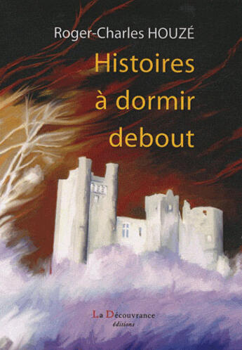 Couverture du livre « Histoires à dormir debout » de Roger-Charles Houze aux éditions La Decouvrance