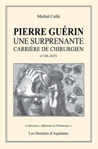 Couverture du livre « Pierre Guérin ; une surprenante carrière de chirurgien (1740-1827) » de Michel Colle aux éditions Dossiers D'aquitaine