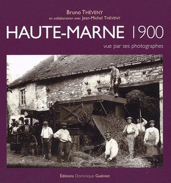 Couverture du livre « Haute-Marne 1900 vue par ses photographes » de Bruno Theveny aux éditions Dominique Gueniot