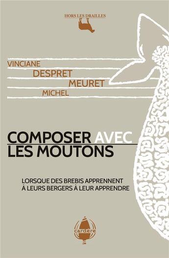 Couverture du livre « Composer avec les moutons ; lorsque les brebis apprennent à leurs bergers à leur apprendre » de Michel Meuret et Vinciane Despret aux éditions La Cardere