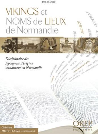 Couverture du livre « Vikings et noms de lieux de Normandie ; dictionnaire des toponymes d'origine scandinave en Normandie » de Jean Renaud aux éditions Orep