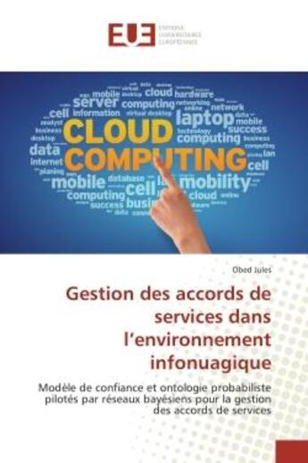 Couverture du livre « Gestion des accords de services dans l'environnement infonuagique : modele de confiance et ontologie probabiliste pilotes par reseaux bayesiens. Accords de serv » de Obed Jules aux éditions Editions Universitaires Europeennes