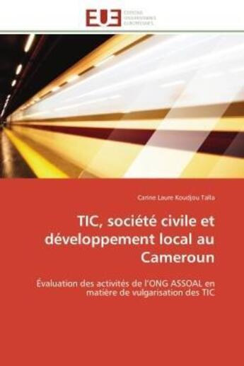 Couverture du livre « Tic, societe civile et developpement local au cameroun - evaluation des activites de l'ong assoal en » de Koudjou Talla C L. aux éditions Editions Universitaires Europeennes