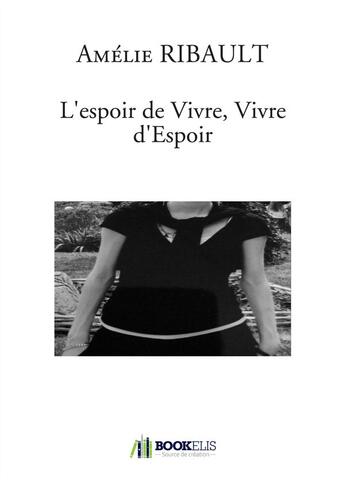 Couverture du livre « L'espoir de vivre, vivre d'espoir » de Amélie Ribault aux éditions Bookelis