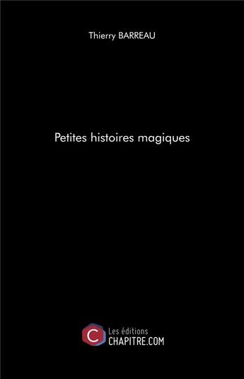 Couverture du livre « Petites histoires magiques » de Thierry Barreau aux éditions Chapitre.com