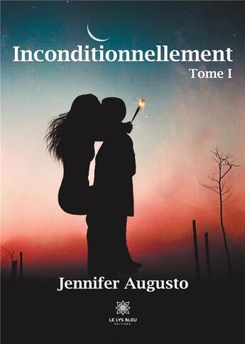 Couverture du livre « Inconditionnellement Tome 1 » de Jennifer Augusto aux éditions Le Lys Bleu