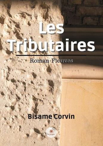 Couverture du livre « Les tributaires : roman-fleuves » de Bisame Corvin aux éditions Le Lys Bleu