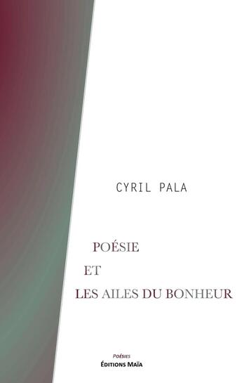 Couverture du livre « Poésie et Les ailes du bonheur » de Cyril Pala aux éditions Editions Maia