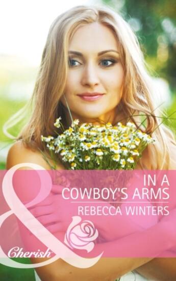 Couverture du livre « In a Cowboy's Arms (Mills & Boon Cherish) (Hitting Rocks Cowboys - Boo » de Rebecca Winters aux éditions Mills & Boon Series