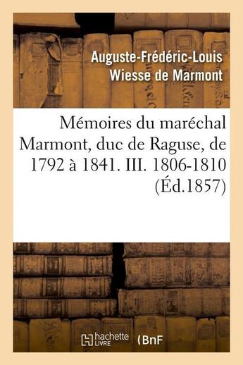 Couverture du livre « Memoires du marechal marmont, duc de raguse, de 1792 a 1841. iii. 1806-1810 (ed.1857) » de Wiesse De Marmont aux éditions Hachette Bnf