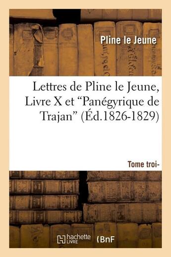 Couverture du livre « Lettres de pline le jeune. tome 3. livre x et panegyrique de trajan (ed.1826-1829) » de Pline Le Jeune aux éditions Hachette Bnf