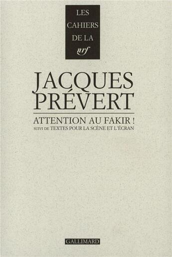 Couverture du livre « Les cahiers de la NRF ; attention au fakir ! textes pour la scène et l'écran » de Jacques Prevert aux éditions Gallimard