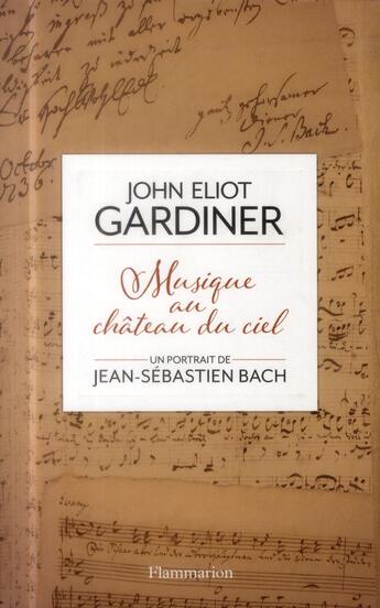 Couverture du livre « Musique au château du ciel ; un portrait de Jean-Sébastien Bach » de John Eliot Gardiner aux éditions Flammarion