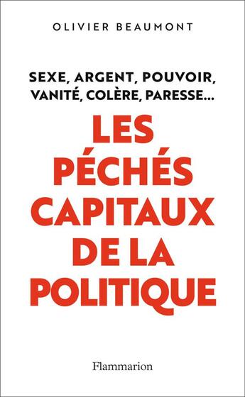 Couverture du livre « Les péchés capitaux de la politique ; sexe, argent, pouvoir, vanité, colère, paresse... » de Olivier Beaumont aux éditions Flammarion