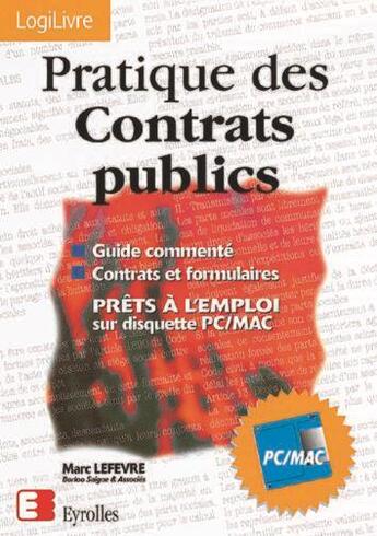 Couverture du livre « Pratique des contrats publics : Guide commenté. Contrats et formulaires prêts à l'emploi sur disquette PC/Mac » de M. Lefevre aux éditions Eyrolles