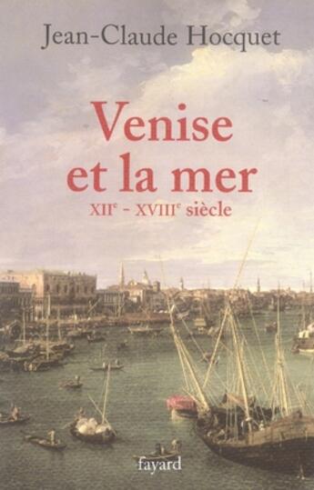 Couverture du livre « Venise et la mer : XIIe-XVIIIe siècle » de Jean-Claude Hocquet aux éditions Fayard