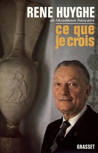 Couverture du livre « Ce que je crois » de Rene Huyghe aux éditions Grasset