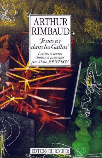 Couverture du livre « Je suis ici dans les Gallas ; lettres et textes choisis et présentés par Alain Jouffroy » de Arthur Rimbaud aux éditions Rocher