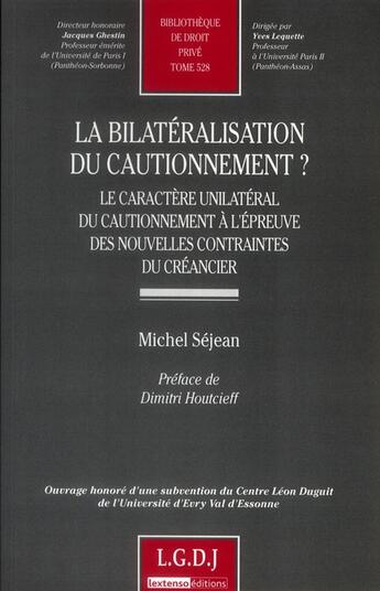 Couverture du livre « La bilatéralisation du cautionnement ? le caractère unilatéral du cautionnement à l'épreuve des nouvelles contraintes du créancier » de Michel Sejean aux éditions Lgdj