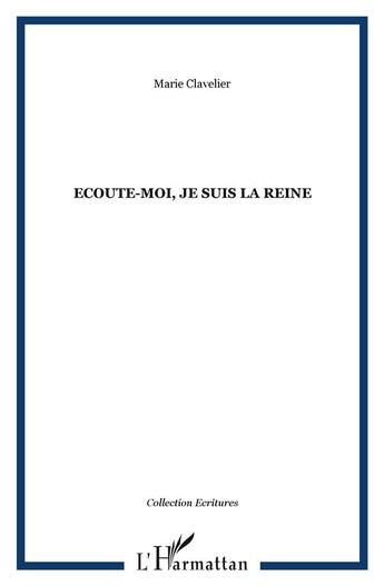 Couverture du livre « Écoute-moi, je suis la reine » de Marie Clavelier aux éditions L'harmattan