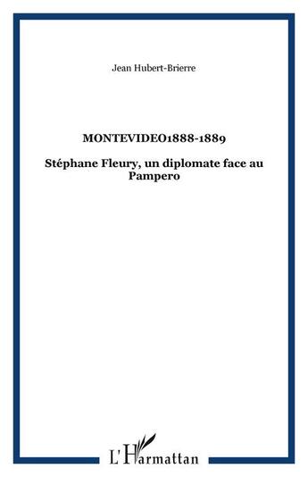 Couverture du livre « Montevideo 1888-1889 ; Stephane Fleury, Un Diplomate Face Au Pampero » de Jean Hubert-Brierre aux éditions L'harmattan