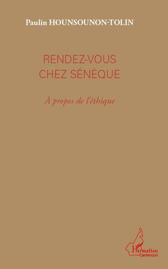 Couverture du livre « Rendez-vous chez Sénèque ; à propos de l'éthique » de Paulin Hounsounon-Tolin aux éditions L'harmattan