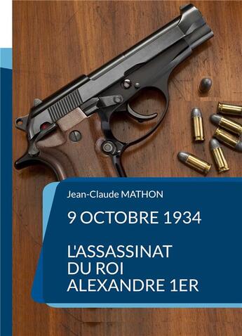 Couverture du livre « 9 octobre 1934 - L'assassinat du roi Alexandre 1er » de Mathon Jean-Claude aux éditions Books On Demand