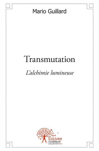 Couverture du livre « Transmutation - l alchimie lumineuse » de Guillard Mario aux éditions Edilivre