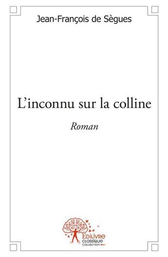 Couverture du livre « L'inconnu sur la colline » de Jean-Francois De Segues aux éditions Edilivre