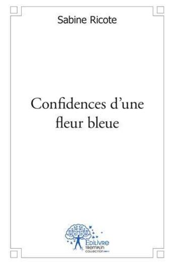 Couverture du livre « Confidences d'une fleur bleue » de Sabine Ricote aux éditions Edilivre