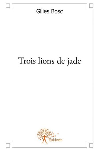 Couverture du livre « Trois lions de jade » de Gilles Bosc aux éditions Edilivre