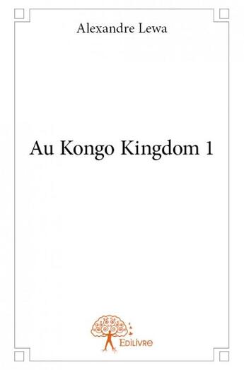 Couverture du livre « Au Kongo Kingdom 1 » de Alexandre Lewa aux éditions Edilivre