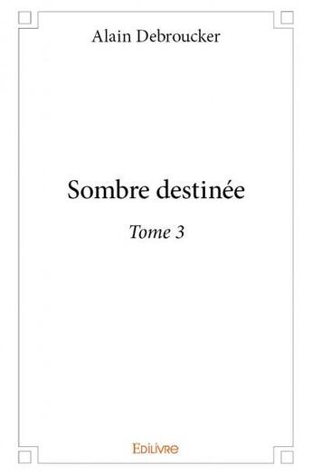 Couverture du livre « Sombre destinee t.3 » de Alain Debroucker aux éditions Edilivre