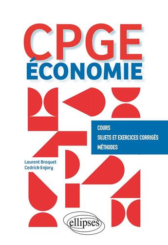 Couverture du livre « Économie : CPGE ; cours, sujets et exercices corrigés, méthodes » de Laurent Braquet et Cedrick Enjary aux éditions Ellipses