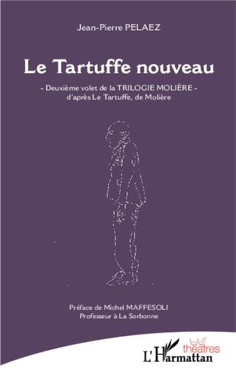 Couverture du livre « Le tartuffe nouveau ; deuxième volet de la trilogie Molière, d'après le Tartufe, de Molière » de Jean-Pierre Pelaez aux éditions L'harmattan