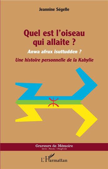 Couverture du livre « Quel est l'oiseau qui allaite ? anwa afrux isuttudden ? ; une histoire personnelle de la Kabylie » de Jeannine Segelle aux éditions L'harmattan