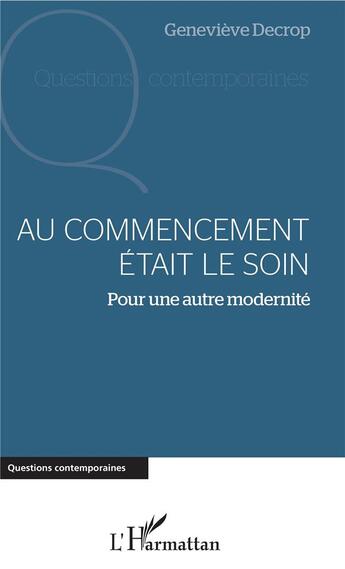 Couverture du livre « Au commencement était le soin ; pour une autre modernité » de Genevieve Decrop aux éditions L'harmattan