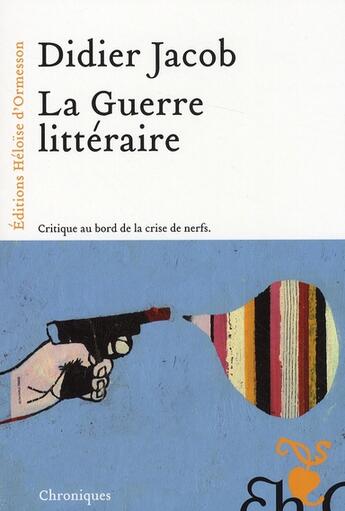 Couverture du livre « La guerre littéraire ; critique au bors de la crise de nerf » de Didier Jacob aux éditions Heloise D'ormesson