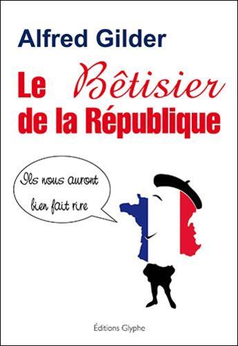 Couverture du livre « Le bétisier de la République » de Alfred Gilder aux éditions Glyphe