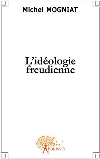 Couverture du livre « L'idéologie freudienne » de Michel Mogniat aux éditions Edilivre