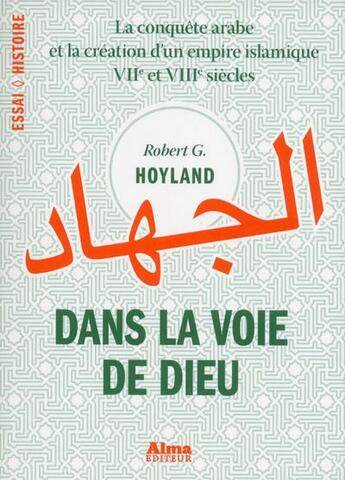 Couverture du livre « Dans la voie de Dieu ; la conquête arabe et la création d'un empire islamique, VIIe et VIIIe siècles » de Robert G. Hoyland aux éditions Alma Editeur