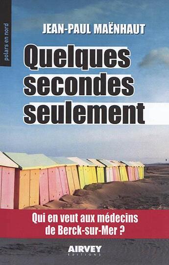 Couverture du livre « Quelques secondes seulement ; qui en veut aux médecins de Berck-sur-mer » de Jean Paul Maenhaut aux éditions Aubane